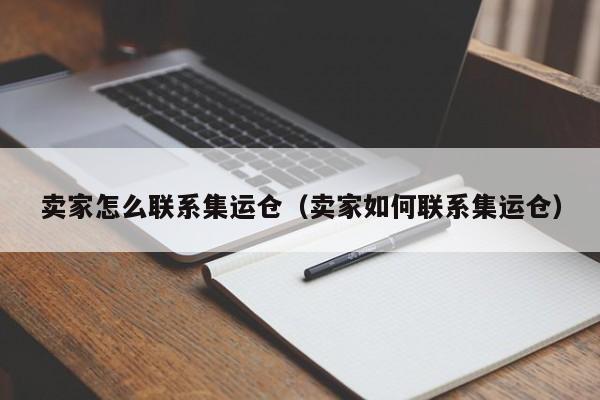 卖家怎么联系集运仓（卖家如何联系集运仓）