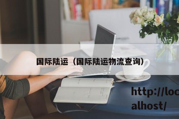 国际陆运（国际陆运物流查询）