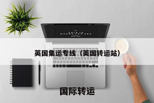英国集运专线（英国转运站）