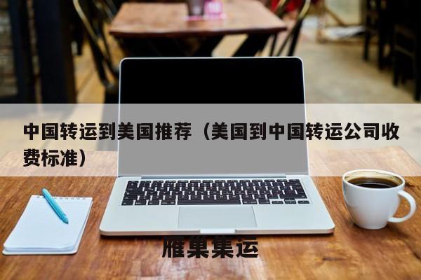 中国转运到美国推荐（美国到中国转运公司收费标准）