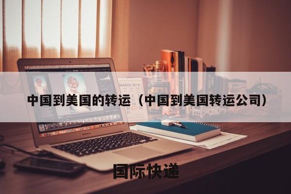 中国到美国的转运（中国到美国转运公司）