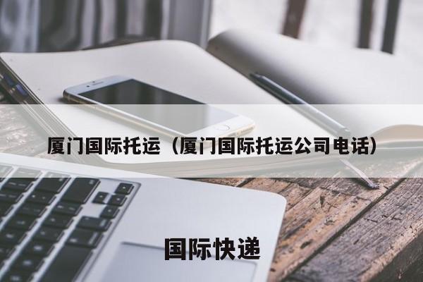 厦门国际托运（厦门国际托运公司电话）