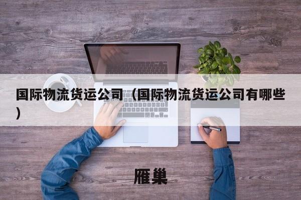 国际物流货运公司（国际物流货运公司有哪些）