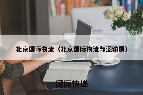 北京国际物流（北京国际物流与运输展）
