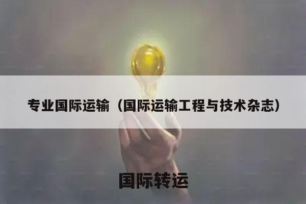专业国际运输（国际运输工程与技术杂志）