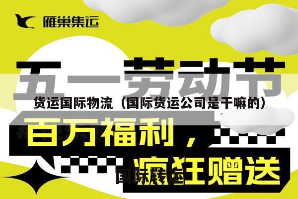 货运国际物流（国际货运公司是干嘛的）