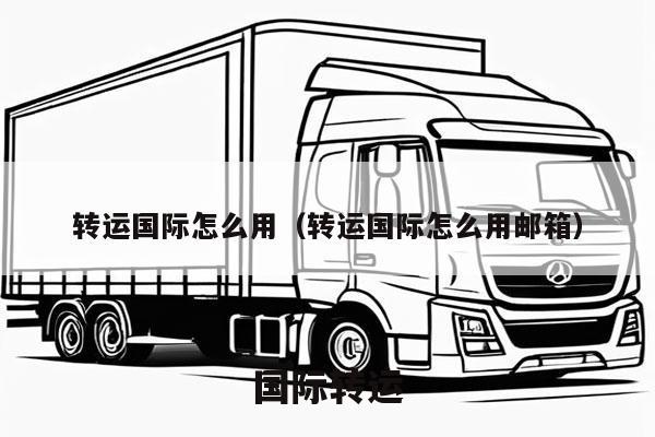 转运国际怎么用（转运国际怎么用邮箱）