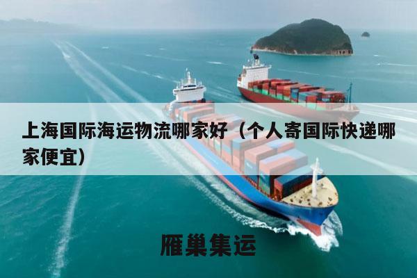 上海国际海运物流哪家好（个人寄国际快递哪家便宜）