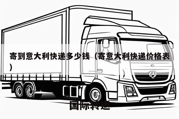 寄到意大利快递多少钱（寄意大利快递价格表）