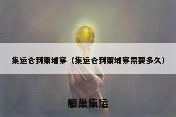集运仓到柬埔寨（集运仓到柬埔寨需要多久）