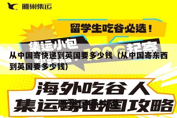 从中国寄快递到英国要多少钱（从中国寄东西到英国要多少钱）