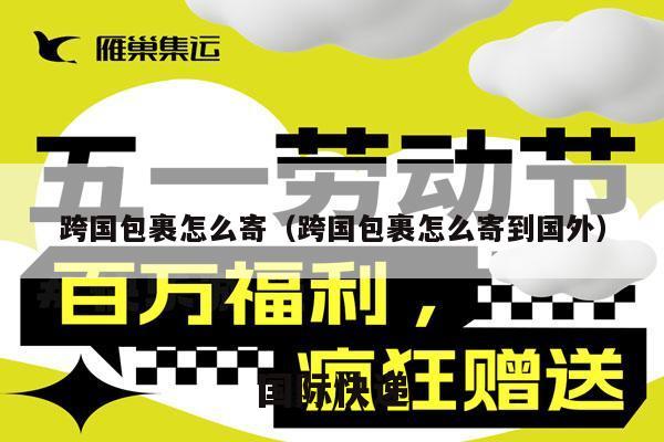 跨国包裹怎么寄（跨国包裹怎么寄到国外）