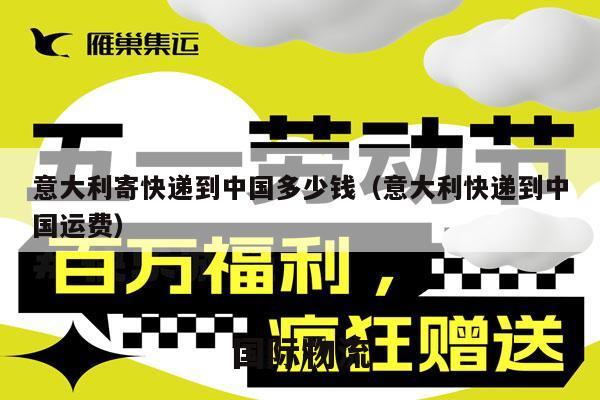 意大利寄快递到中国多少钱（意大利快递到中国运费）