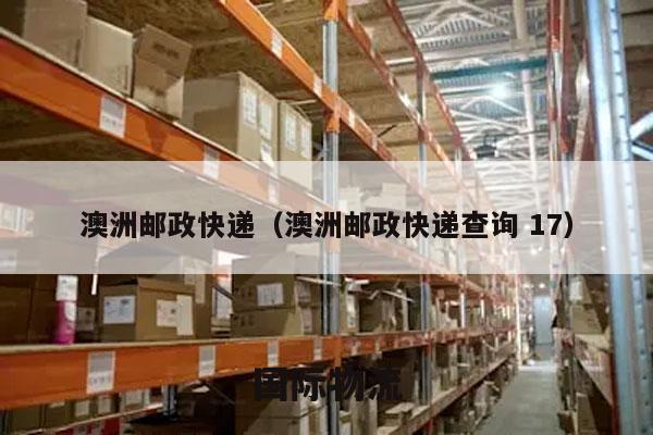 澳洲邮政快递（澳洲邮政快递查询 17）