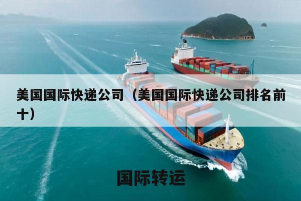 美国国际快递公司（美国国际快递公司排名前十）