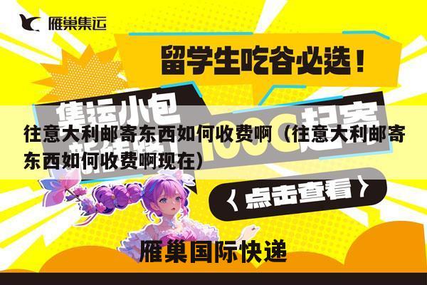 往意大利邮寄东西如何收费啊（往意大利邮寄东西如何收费啊现在）