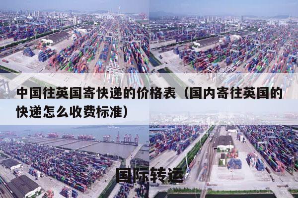 中国往英国寄快递的价格表（国内寄往英国的快递怎么收费标准）