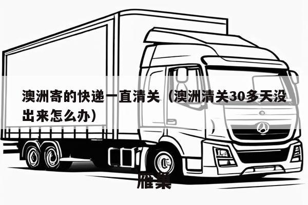澳洲寄的快递一直清关（澳洲清关30多天没出来怎么办）