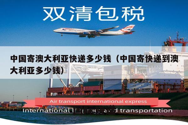 中国寄澳大利亚快递多少钱（中国寄快递到澳大利亚多少钱）