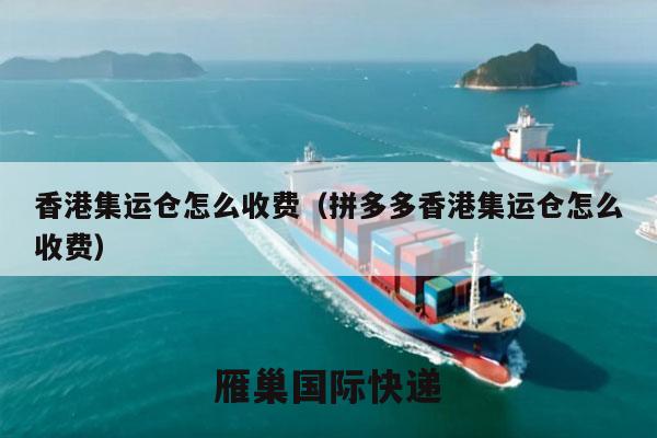 香港集运仓怎么收费（拼多多香港集运仓怎么收费）