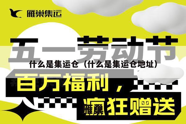 什么是集运仓（什么是集运仓地址）