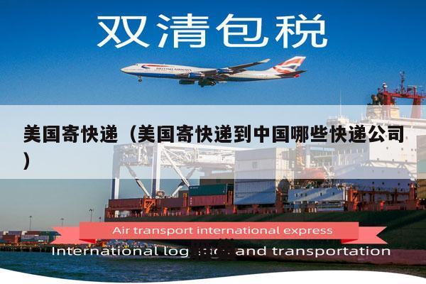美国寄快递（美国寄快递到中国哪些快递公司）