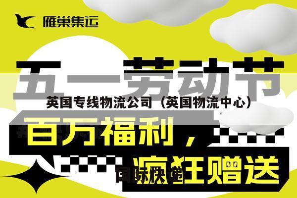 英国专线物流公司（英国物流中心）