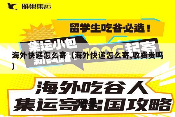 海外快递怎么寄（海外快递怎么寄,收费贵吗）
