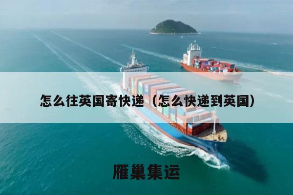 怎么往英国寄快递（怎么快递到英国）