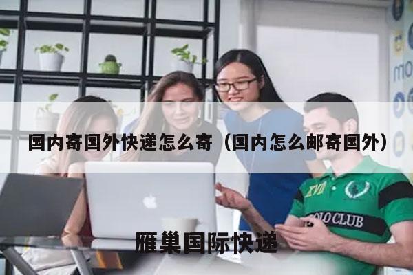 国内寄国外快递怎么寄（国内怎么邮寄国外）
