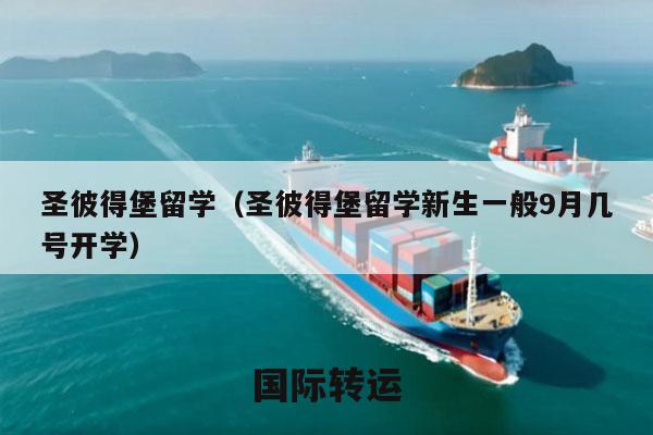 圣彼得堡留学（圣彼得堡留学新生一般9月几号开学）