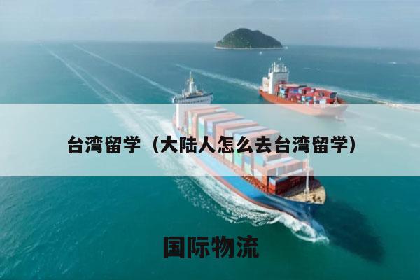 台湾留学（大陆人怎么去台湾留学）