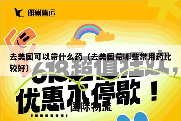 去美国可以带什么药（去美国带哪些常用药比较好）