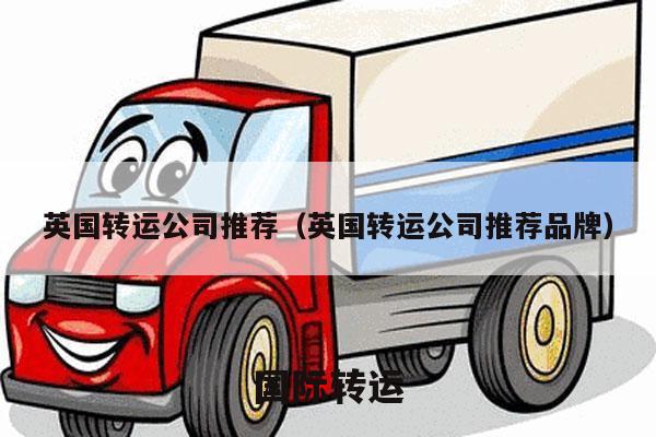 英国转运公司推荐（英国转运公司推荐品牌）